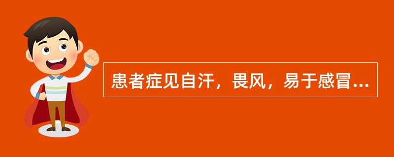 患者症见自汗，畏风，易于感冒，舌淡苔白，脉虚，证属