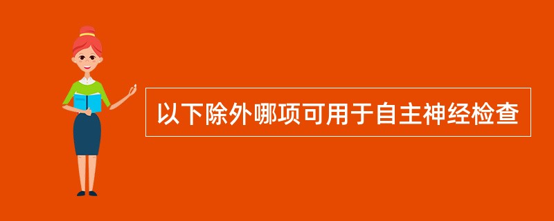 以下除外哪项可用于自主神经检查