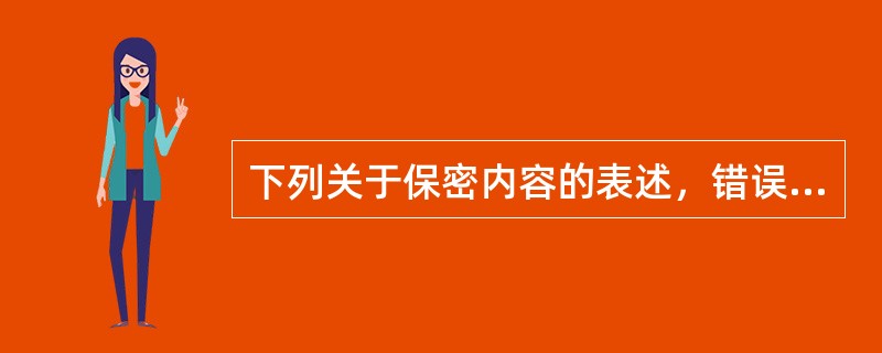 下列关于保密内容的表述，错误的是