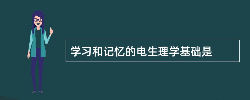 学习和记忆的电生理学基础是