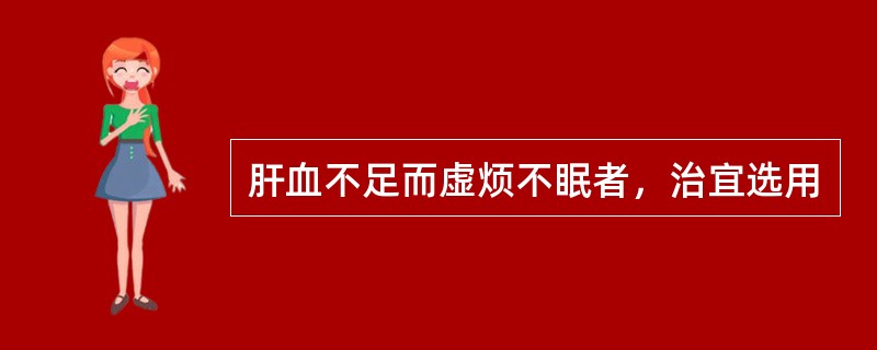 肝血不足而虚烦不眠者，治宜选用