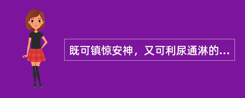 既可镇惊安神，又可利尿通淋的药物是