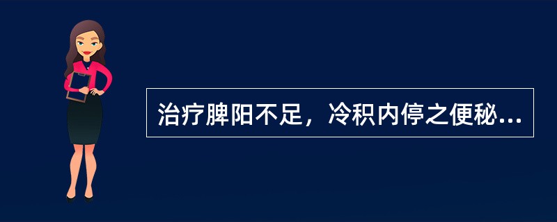 治疗脾阳不足，冷积内停之便秘，首选的方剂是