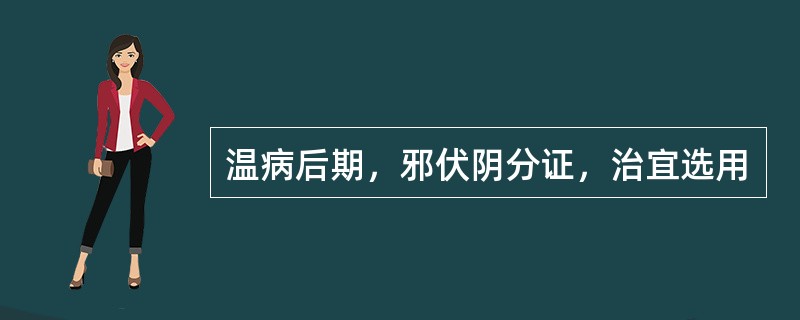 温病后期，邪伏阴分证，治宜选用