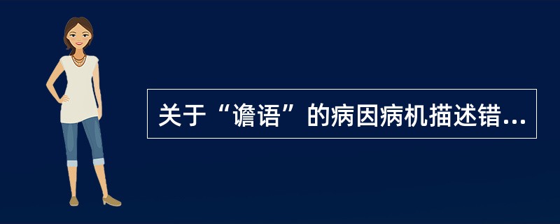 关于“谵语”的病因病机描述错误的是