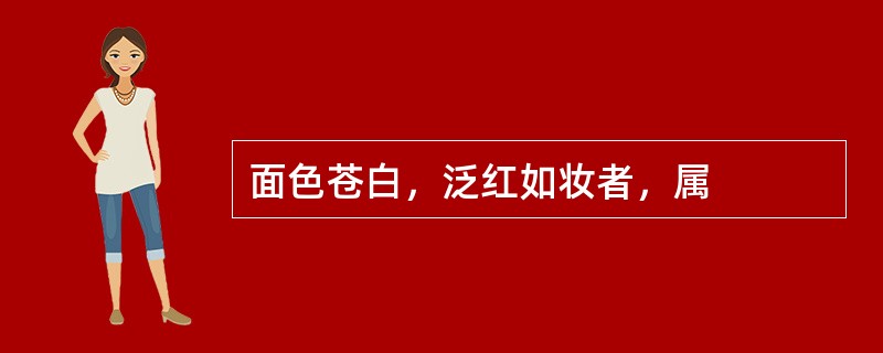 面色苍白，泛红如妆者，属