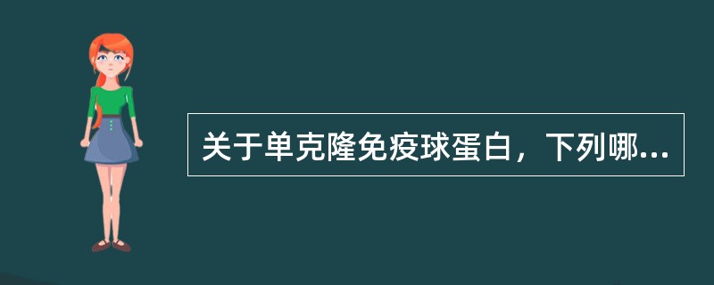 关于单克隆免疫球蛋白，下列哪项是错误的