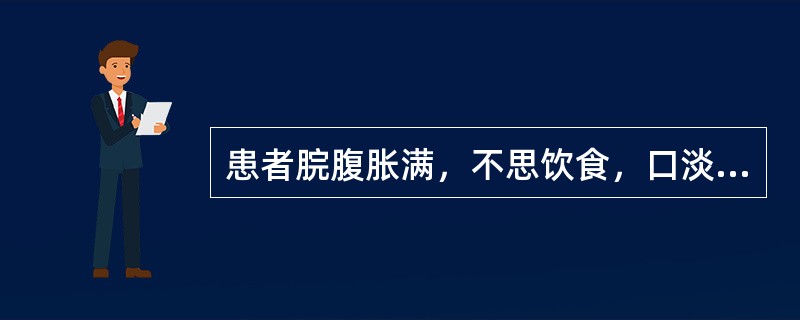 患者脘腹胀满，不思饮食，口淡无味，呕吐恶心，嗳气吞酸，肢体沉重，怠惰嗜卧，舌苔白腻，脉缓，治疗应首选的方剂是