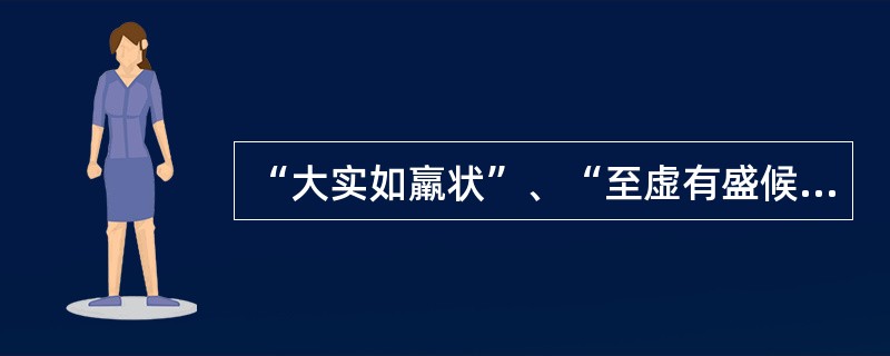 “大实如羸状”、“至虚有盛候”是说明下述哪项