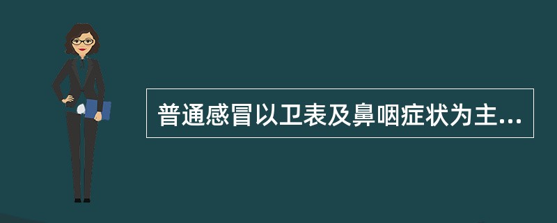 普通感冒以卫表及鼻咽症状为主，一般