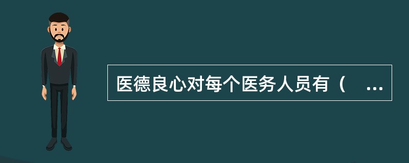 医德良心对每个医务人员有（　　）。