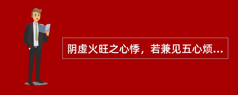 阴虚火旺之心悸，若兼见五心烦热、梦遗腰酸者，其治疗应首选的方剂是（　　）。