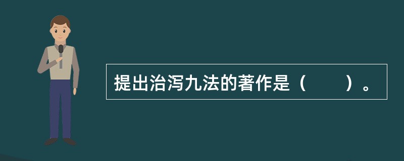 提出治泻九法的著作是（　　）。