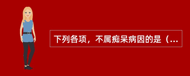 下列各项，不属痴呆病因的是（　　）。