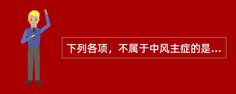 下列各项，不属于中风主症的是（　　）。