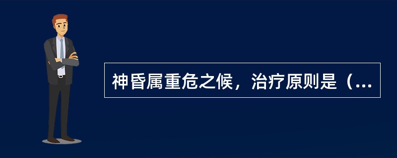 神昏属重危之候，治疗原则是（　　）。