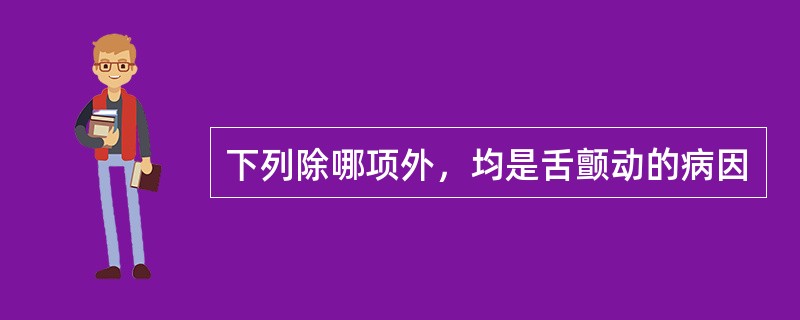 下列除哪项外，均是舌颤动的病因