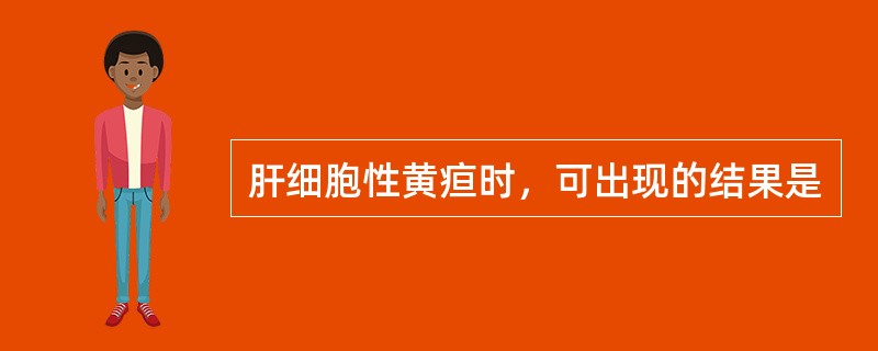 肝细胞性黄疸时，可出现的结果是