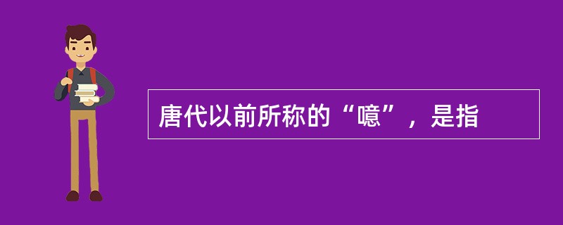 唐代以前所称的“噫”，是指