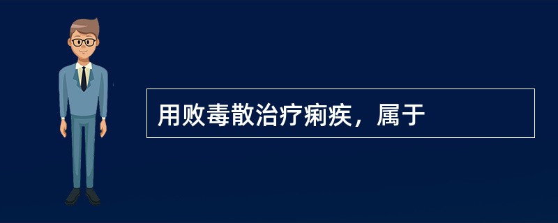 用败毒散治疗痢疾，属于
