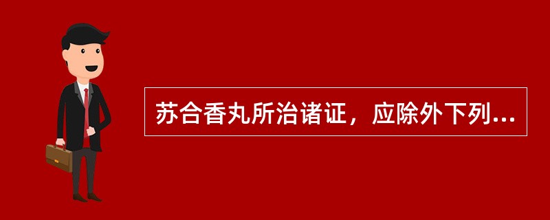 苏合香丸所治诸证，应除外下列何项蒙蔽清窍所致