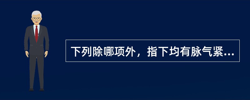 下列除哪项外，指下均有脉气紧张之感觉