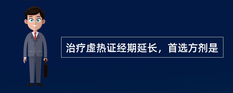 治疗虚热证经期延长，首选方剂是