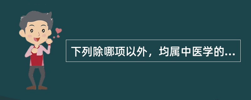 下列除哪项以外，均属中医学的月经