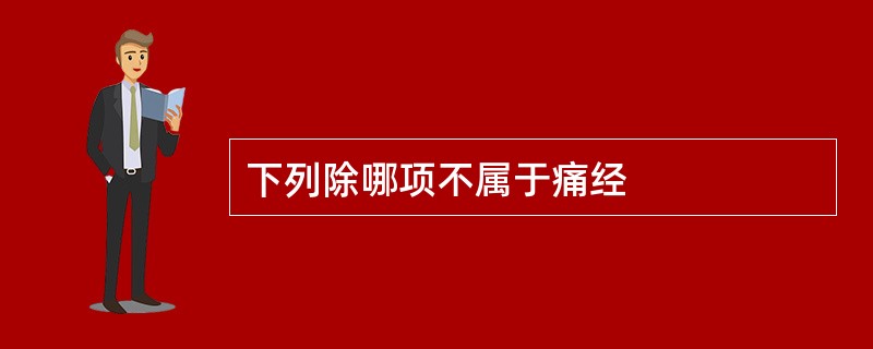 下列除哪项不属于痛经