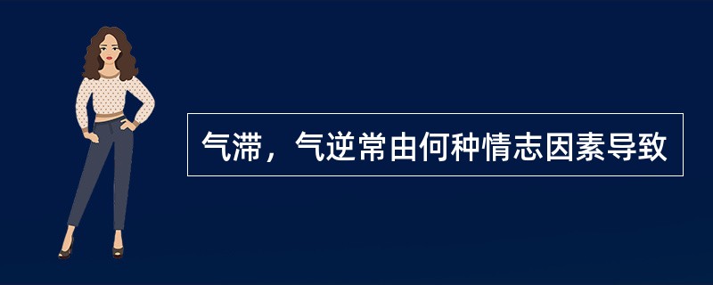 气滞，气逆常由何种情志因素导致