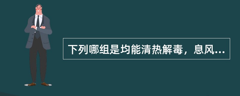 下列哪组是均能清热解毒，息风止痉的药物