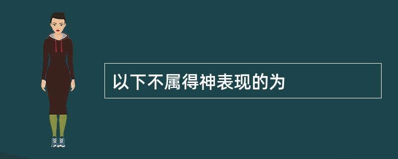 以下不属得神表现的为