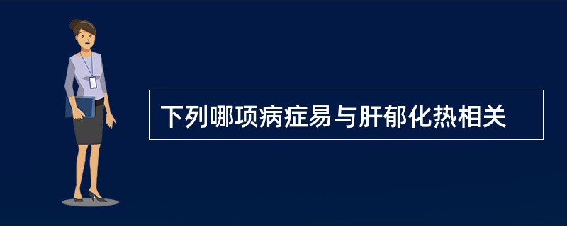 下列哪项病症易与肝郁化热相关