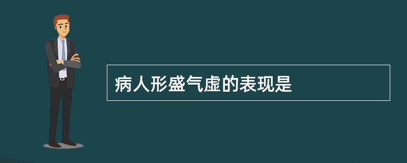 病人形盛气虚的表现是