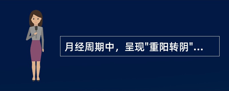 月经周期中，呈现"重阳转阴"特征的是