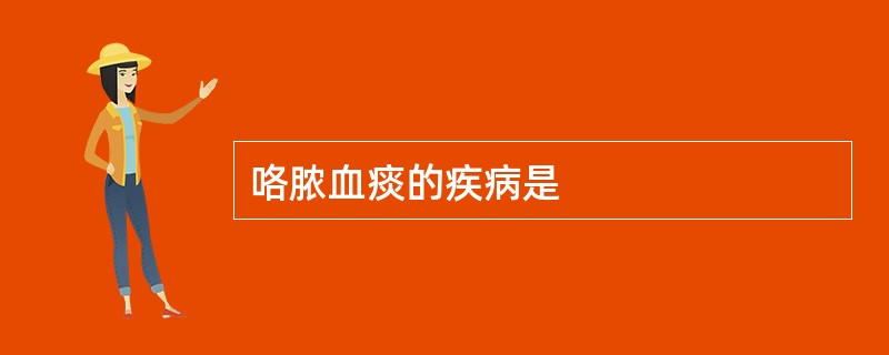 咯脓血痰的疾病是
