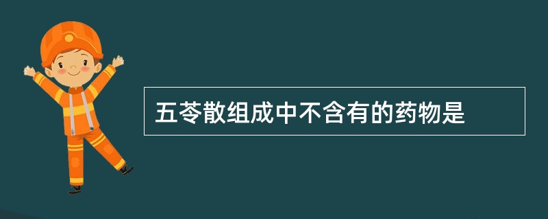 五苓散组成中不含有的药物是