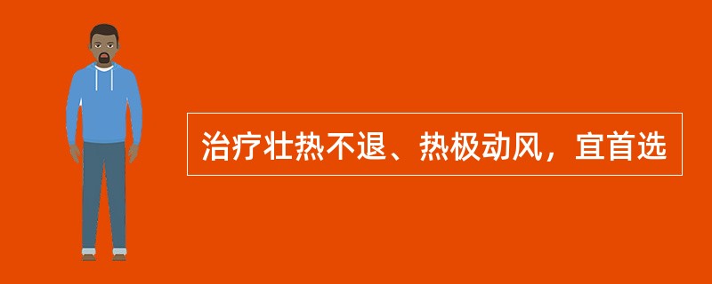 治疗壮热不退、热极动风，宜首选