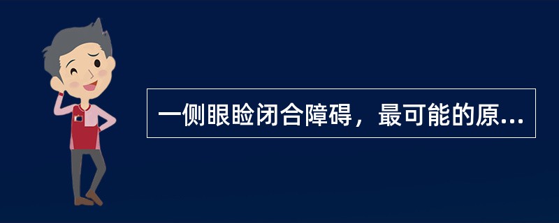 一侧眼睑闭合障碍，最可能的原因是