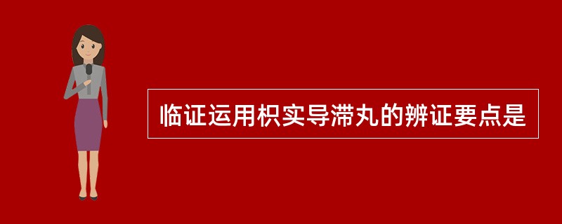 临证运用枳实导滞丸的辨证要点是