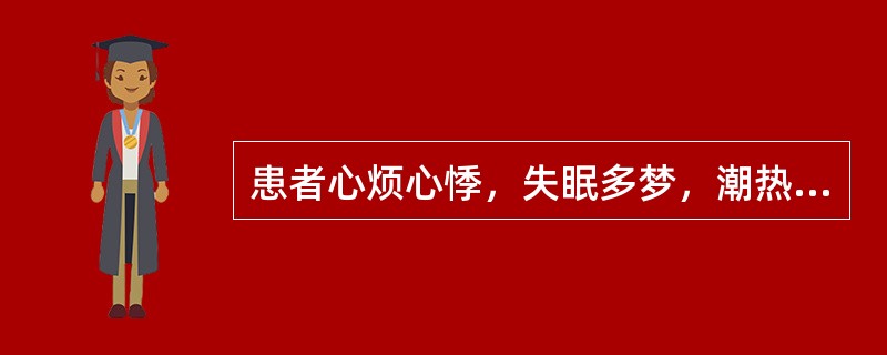 患者心烦心悸，失眠多梦，潮热盗汗，舌红少津，脉细数，证属.