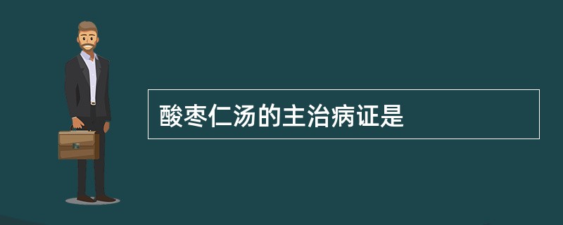 酸枣仁汤的主治病证是