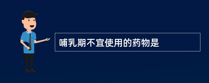 哺乳期不宜使用的药物是