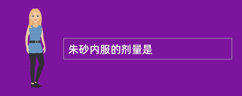 朱砂内服的剂量是