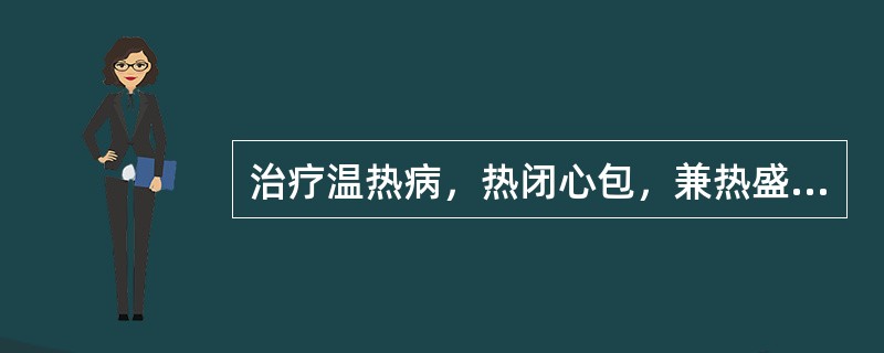 治疗温热病，热闭心包，兼热盛动风，首选的方剂是