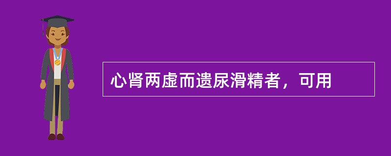 心肾两虚而遗尿滑精者，可用