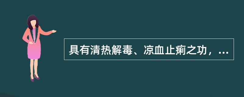 具有清热解毒、凉血止痢之功，善清血分热毒及大肠湿热，治疗热毒血痢的良药是