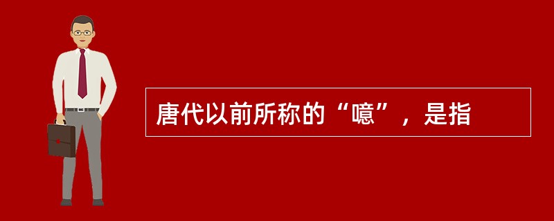 唐代以前所称的“噫”，是指