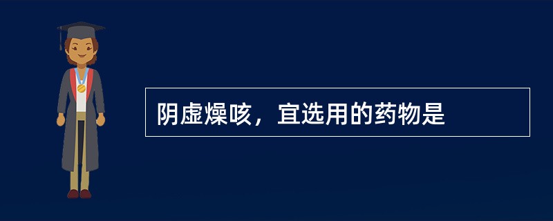 阴虚燥咳，宜选用的药物是