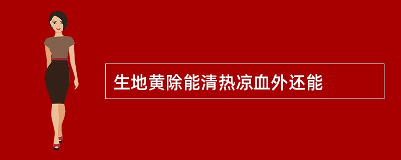生地黄除能清热凉血外还能